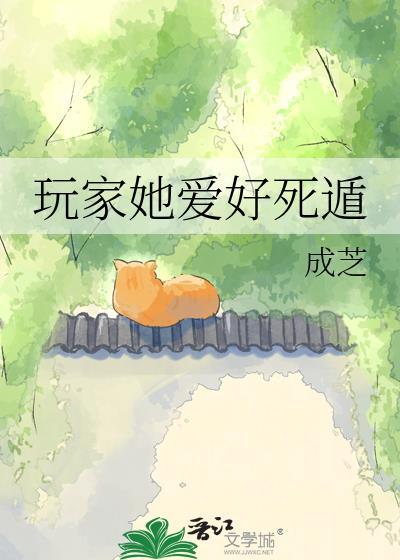 玩家她爱好死遁未删节免费阅读