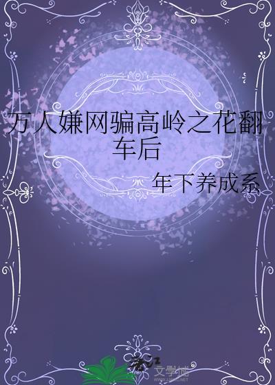 万人嫌网骗高岭之花翻车后番外